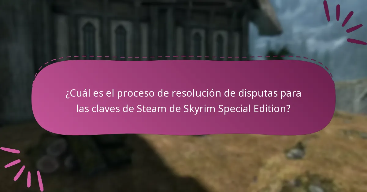 ¿Cuál es el proceso de resolución de disputas para las claves de Steam de Skyrim Special Edition?