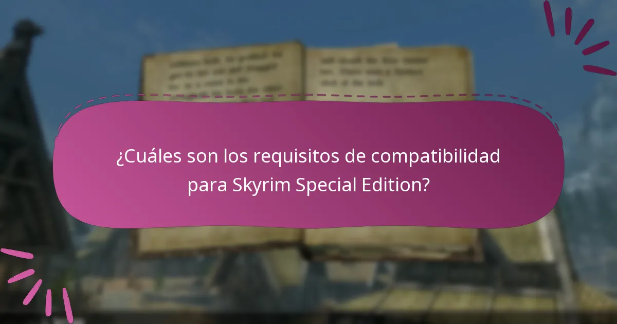¿Cuáles son los requisitos de compatibilidad para Skyrim Special Edition?